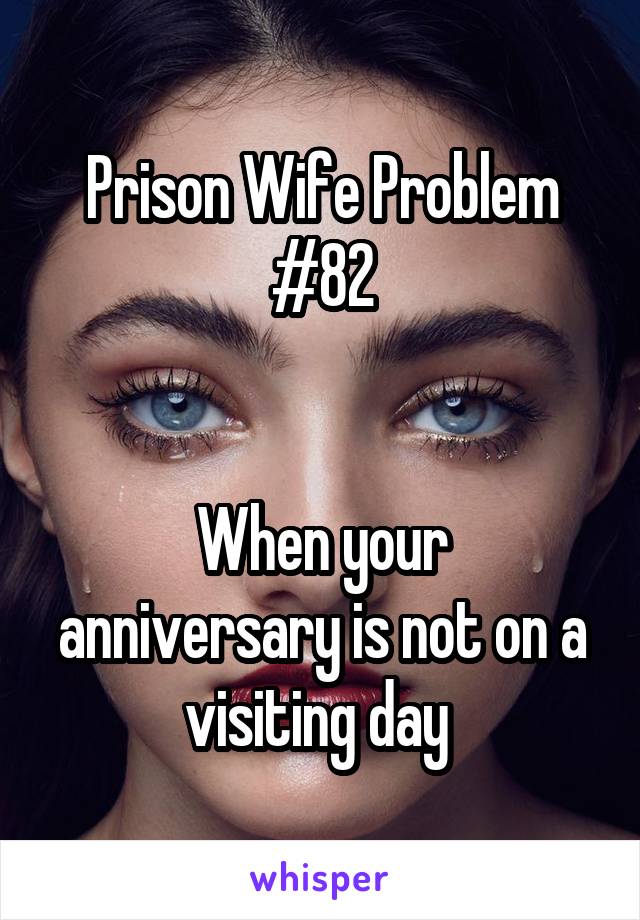 Prison Wife Problem #82


When your anniversary is not on a visiting day 