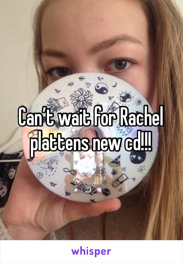 Can’t wait for Rachel plattens new cd!!!