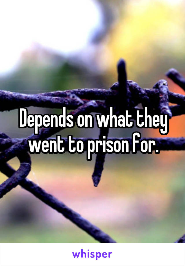 Depends on what they went to prison for.