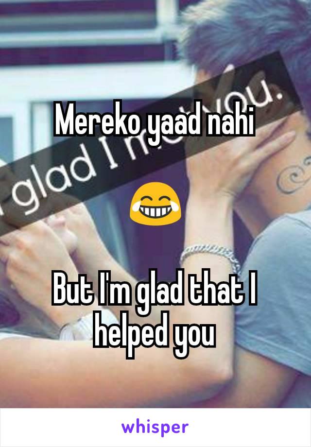 Mereko yaad nahi

😂

But I'm glad that I helped you