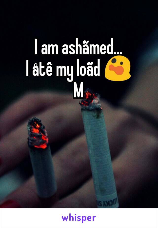 I am ashãmed...
I åtê my loãd 😲
M