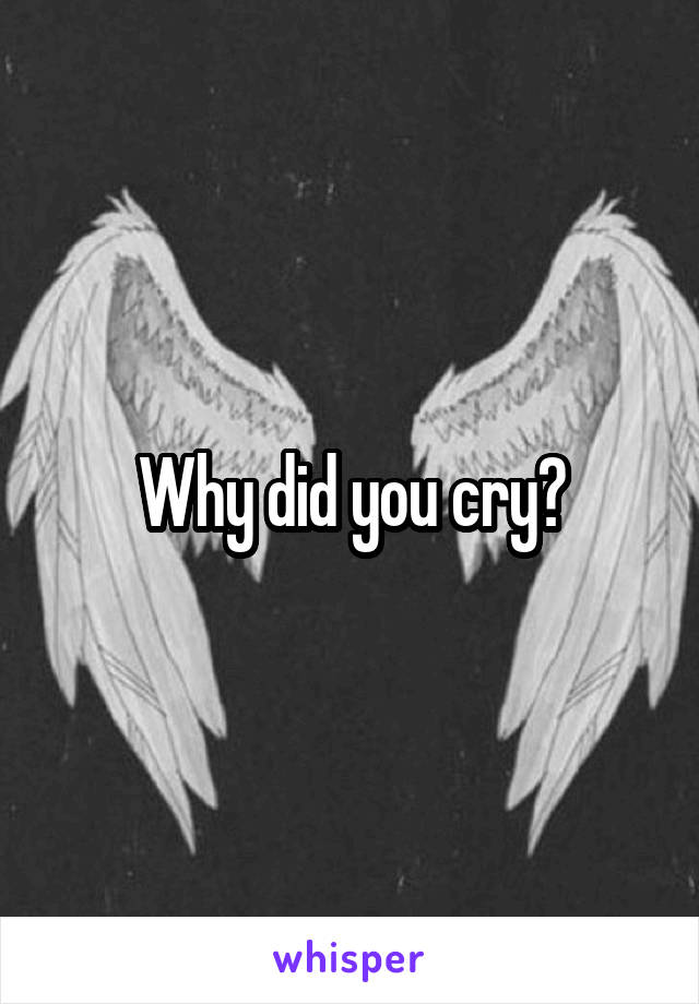Why did you cry?