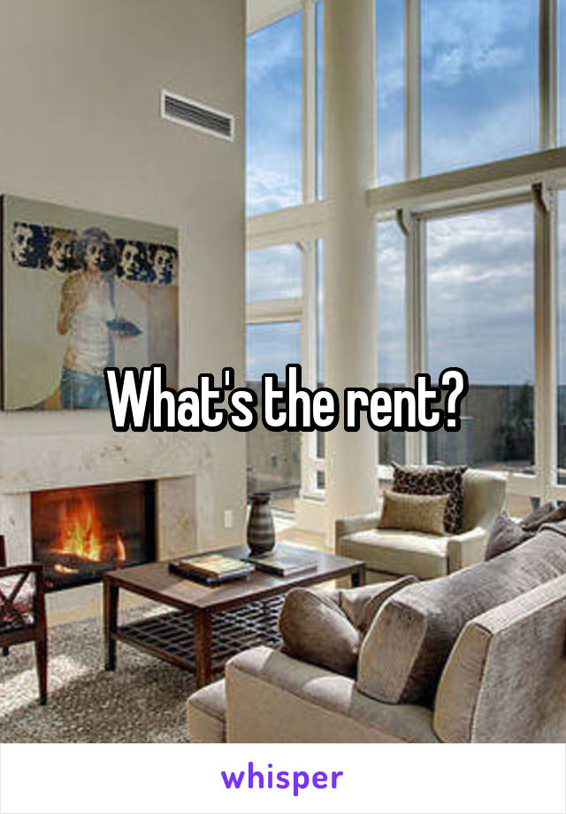 What's the rent?