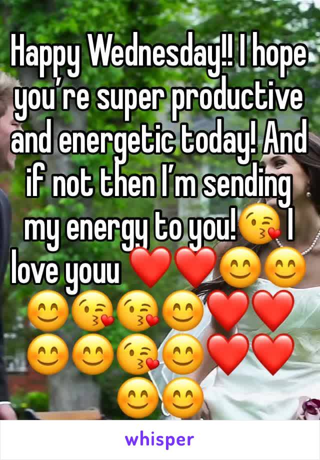 Happy Wednesday!! I hope you’re super productive and energetic today! And if not then I’m sending my energy to you!😘 I love youu ❤️❤️😊😊😊😘😘😊❤️❤️😊😊😘😊❤️❤️😊😊