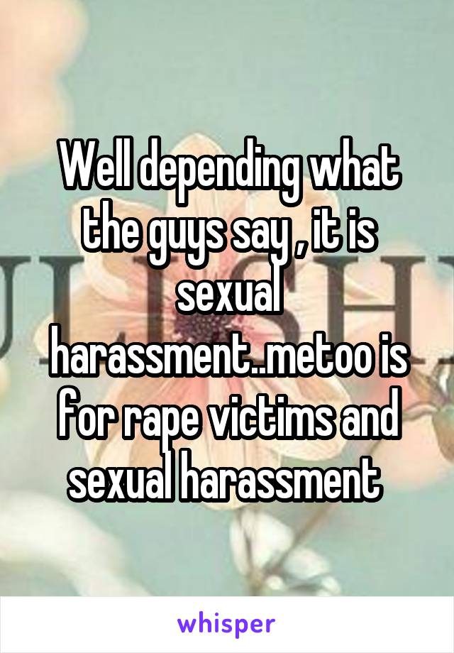 Well depending what the guys say , it is sexual harassment..metoo is for rape victims and sexual harassment 