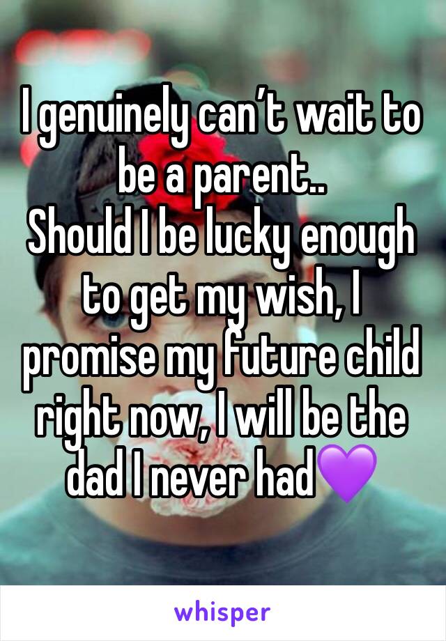 I genuinely can’t wait to be a parent..
Should I be lucky enough to get my wish, I promise my future child right now, I will be the dad I never had💜