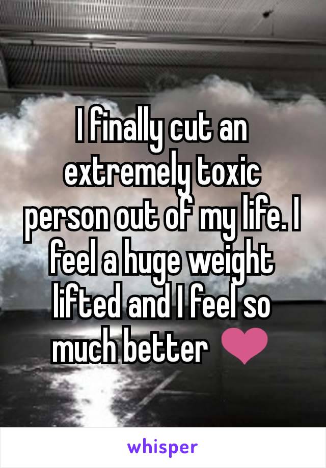 I finally cut an extremely toxic person out of my life. I feel a huge weight lifted and I feel so much better ❤️
