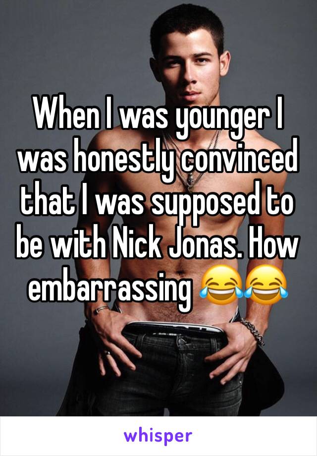 When I was younger I was honestly convinced that I was supposed to be with Nick Jonas. How embarrassing 😂😂