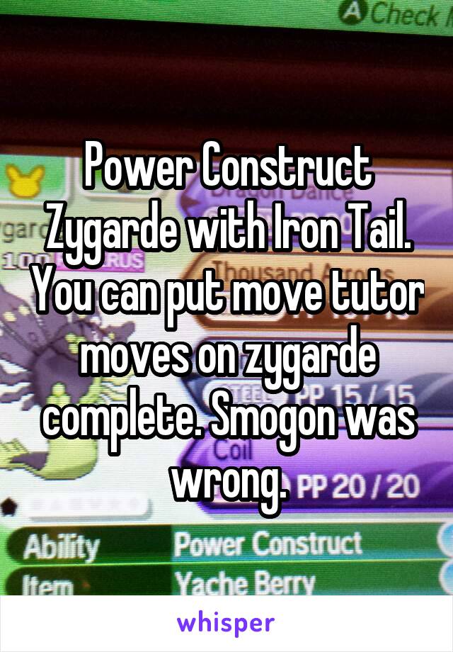 Power Construct Zygarde with Iron Tail. You can put move tutor moves on zygarde complete. Smogon was wrong.