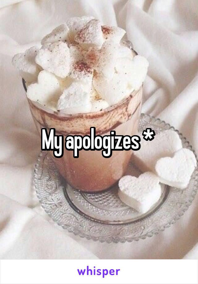 My apologizes * 