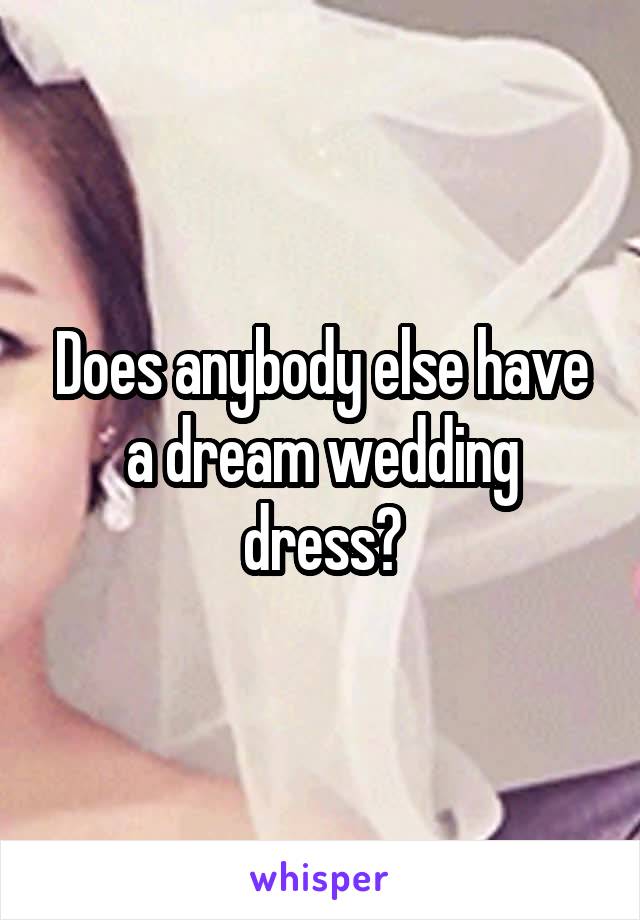 Does anybody else have a dream wedding dress?