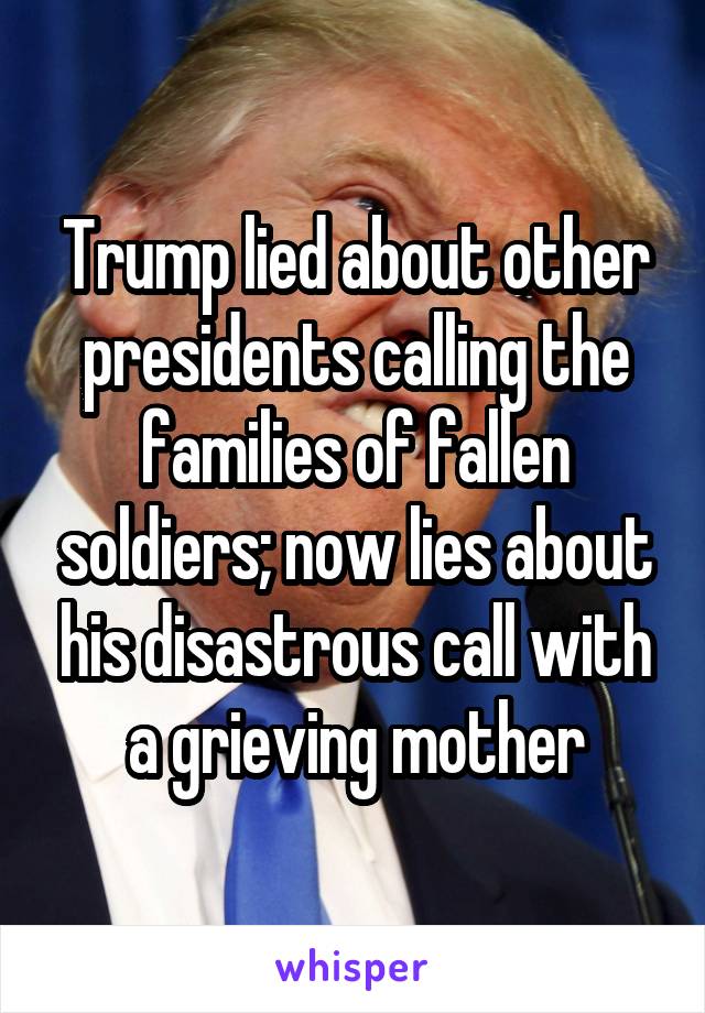 Trump lied about other presidents calling the families of fallen soldiers; now lies about his disastrous call with a grieving mother
