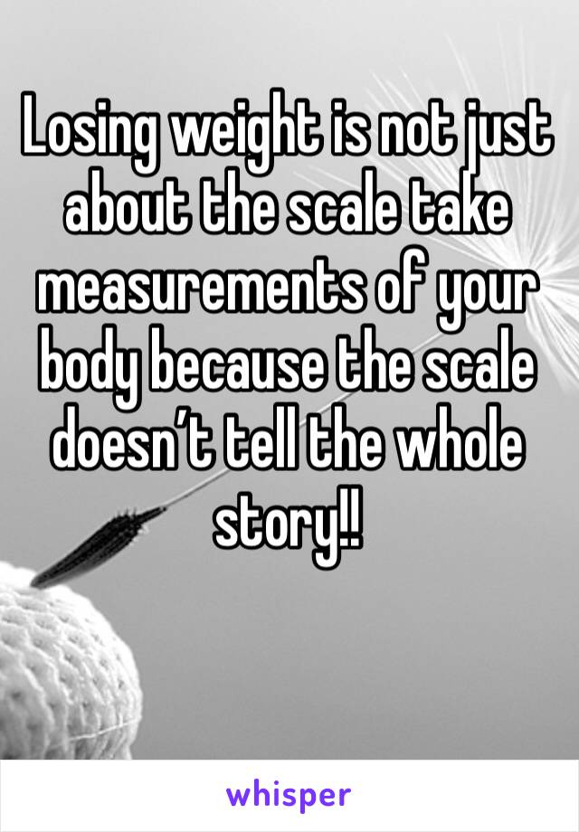 Losing weight is not just about the scale take measurements of your body because the scale doesn’t tell the whole story!! 