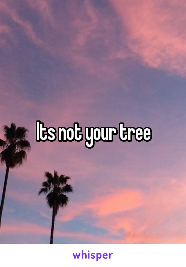 Its not your tree