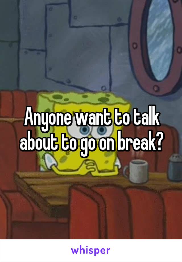 Anyone want to talk about to go on break?