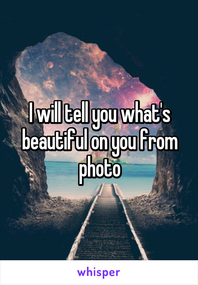 I will tell you what's beautiful on you from photo
