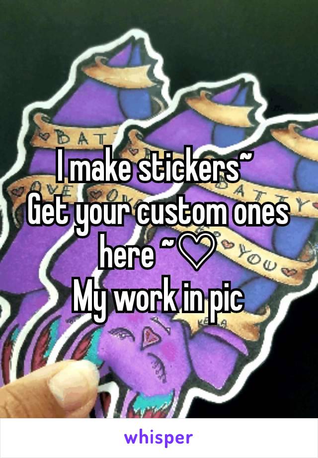I make stickers~ 
Get your custom ones here ~♡
My work in pic