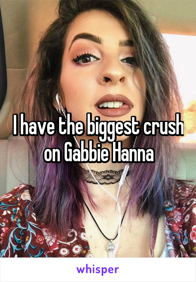 I have the biggest crush on Gabbie Hanna
