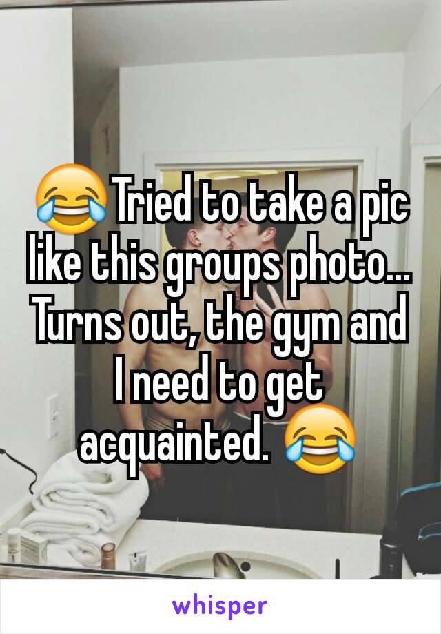 😂Tried to take a pic like this groups photo... Turns out, the gym and I need to get acquainted. 😂