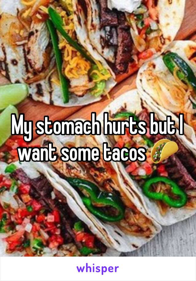 My stomach hurts but I want some tacos 🌮