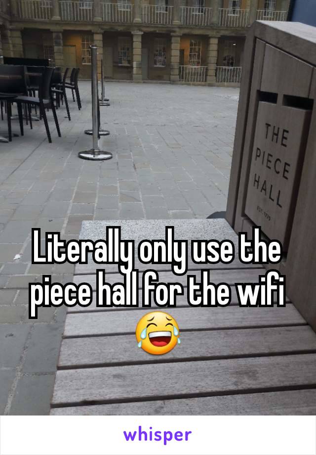 Literally only use the piece hall for the wifi
😂