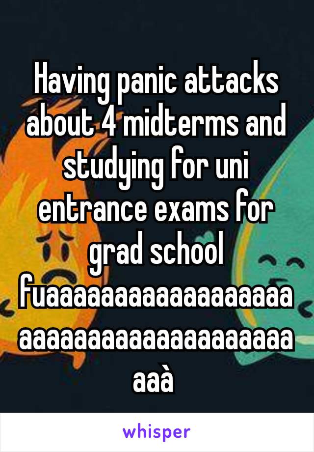 Having panic attacks about 4 midterms and studying for uni entrance exams for grad school fuaaaaaaaaaaaaaaaaaaaaaaaaaaaaaaaaaaaaaaaaà 