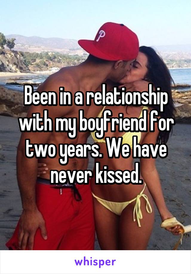 Been in a relationship with my boyfriend for two years. We have never kissed.