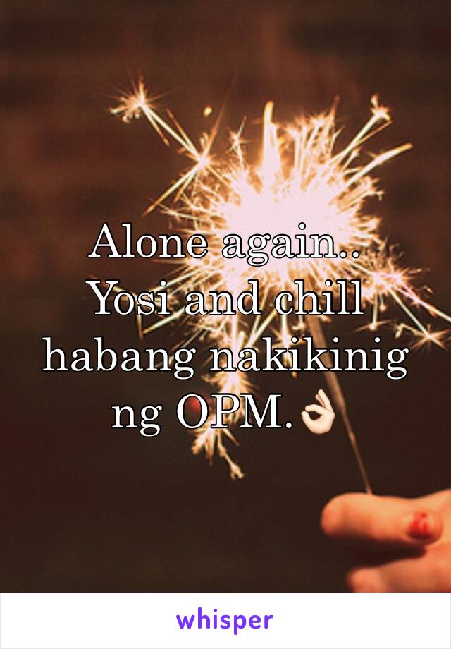 Alone again.. 
Yosi and chill habang nakikinig ng OPM.👌🏻