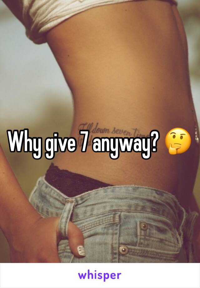 Why give 7 anyway? 🤔