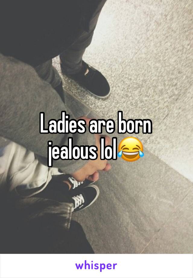 Ladies are born jealous lol😂