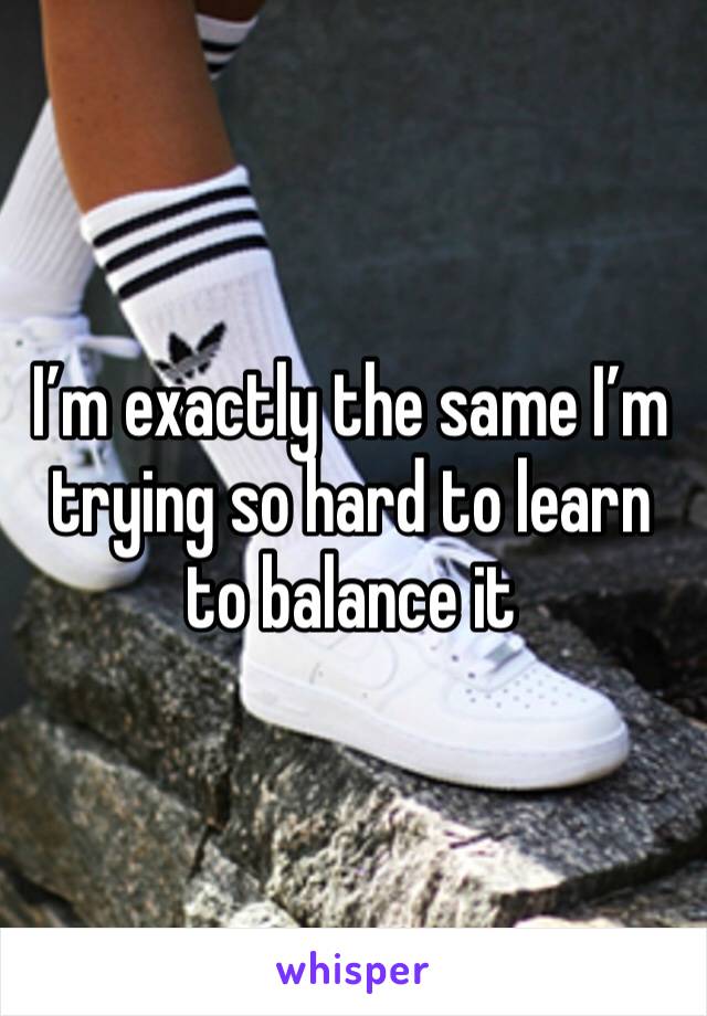 I’m exactly the same I’m trying so hard to learn to balance it