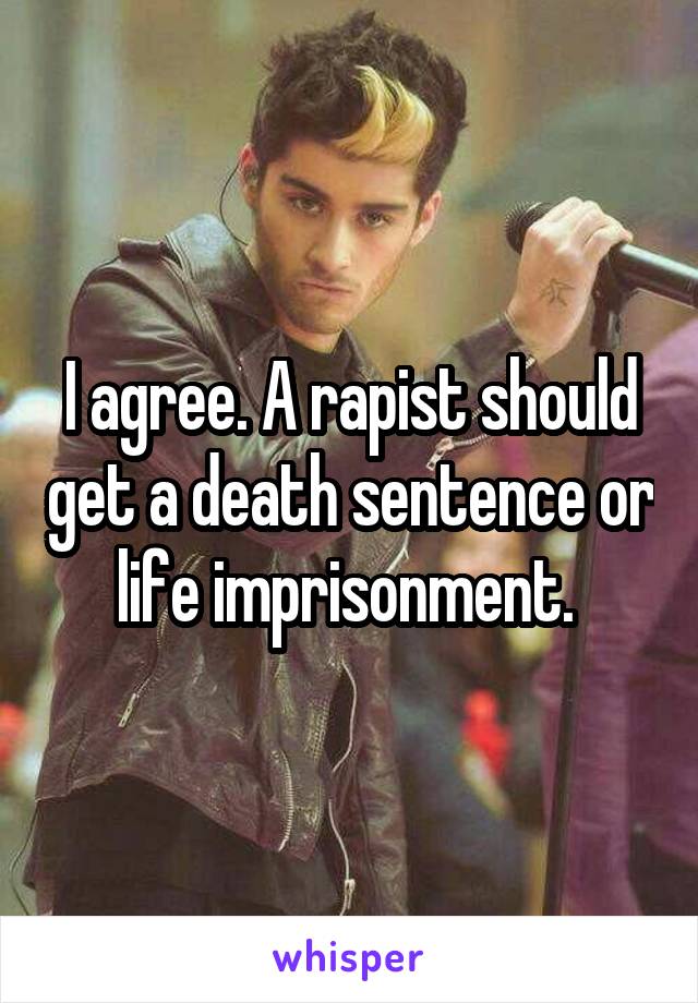 I agree. A rapist should get a death sentence or life imprisonment. 