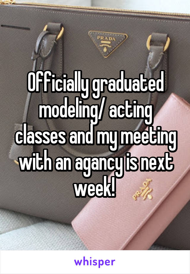 Officially graduated modeling/ acting classes and my meeting with an agancy is next week! 