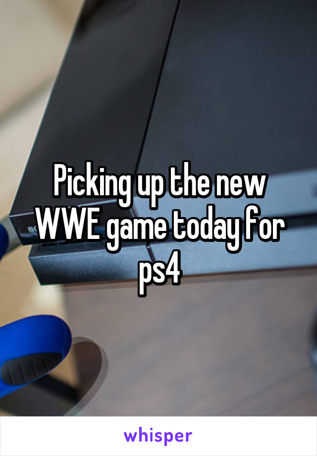 Picking up the new WWE game today for ps4