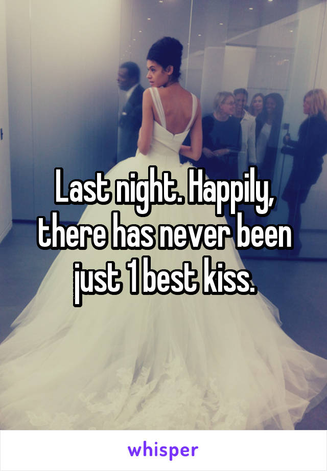 Last night. Happily, there has never been just 1 best kiss.