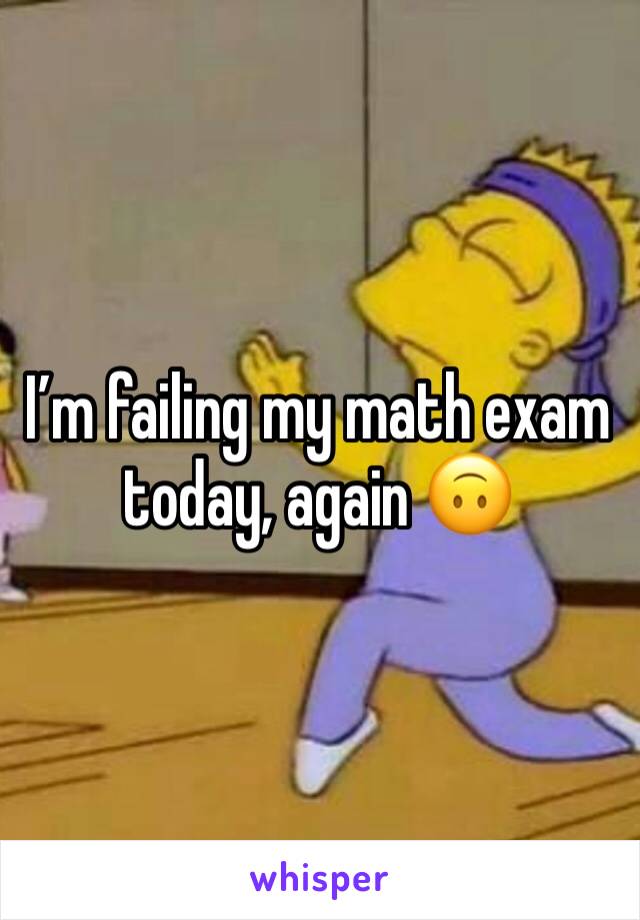 I’m failing my math exam today, again 🙃