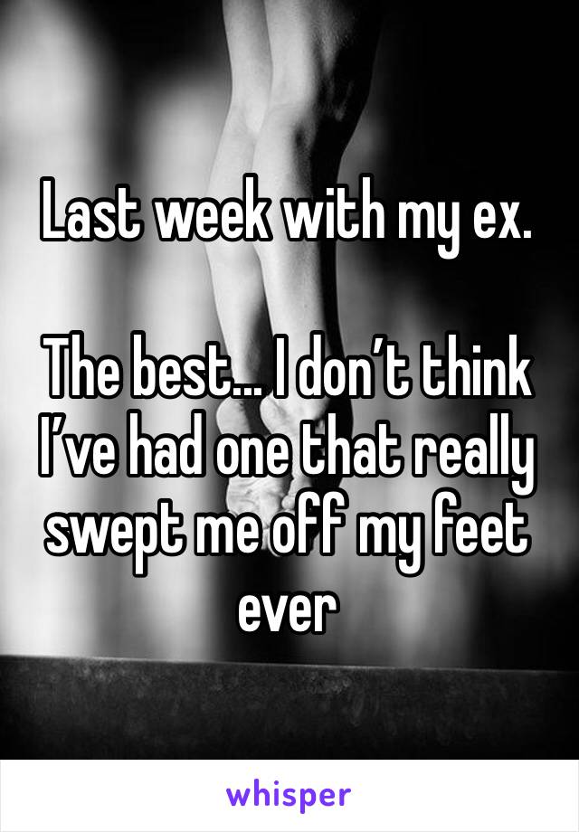 Last week with my ex.

The best... I don’t think I’ve had one that really swept me off my feet ever