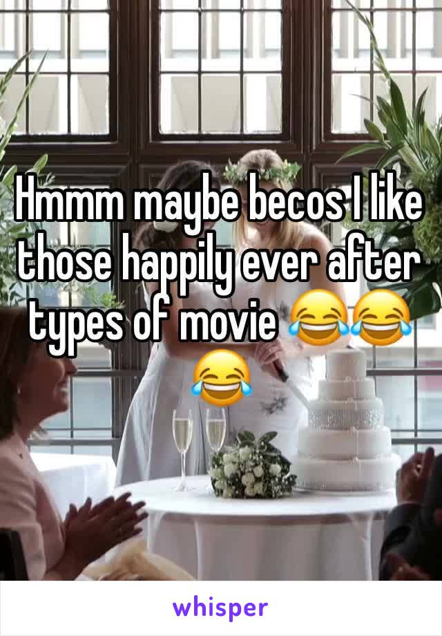 Hmmm maybe becos I like those happily ever after types of movie 😂😂😂
