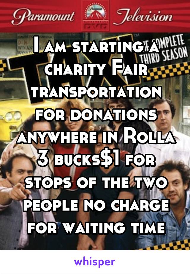 I am starting a charity Fair transportation for donations anywhere in Rolla 3 bucks$1 for stops of the two people no charge for waiting time