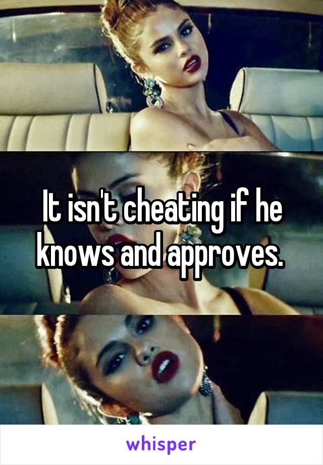 It isn't cheating if he knows and approves. 