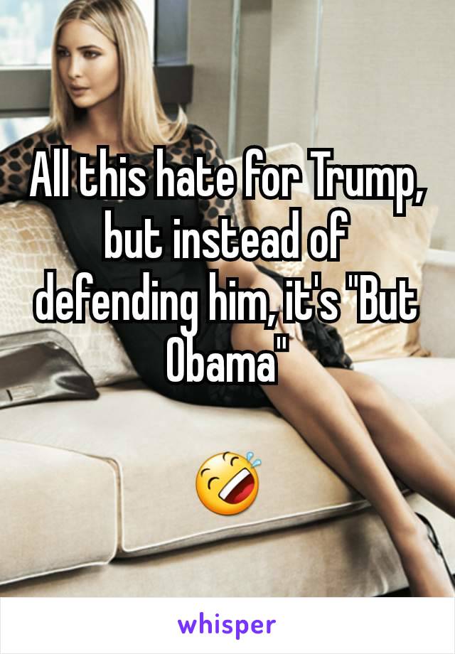 All this hate for Trump, but instead of defending him, it's "But Obama"

🤣