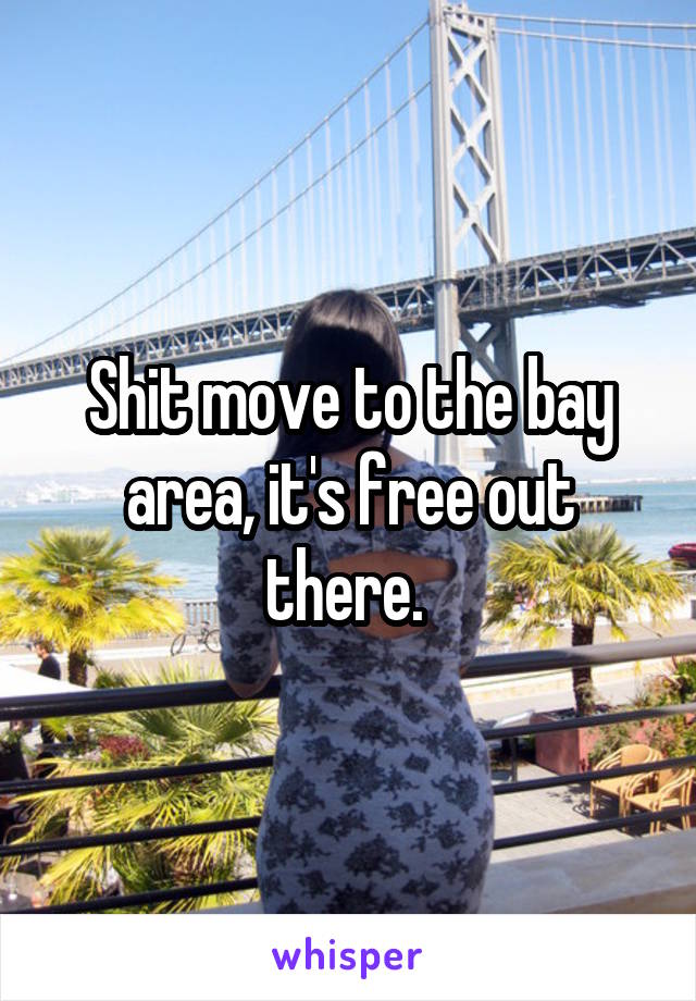 Shit move to the bay area, it's free out there. 