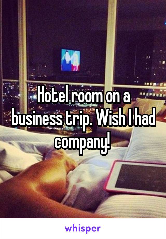 Hotel room on a business trip. Wish I had company! 