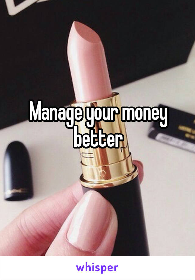 Manage your money better

