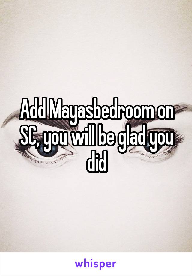Add Mayasbedroom on SC, you will be glad you did