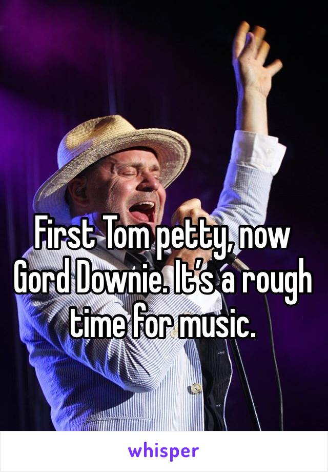 First Tom petty, now Gord Downie. It’s a rough time for music. 