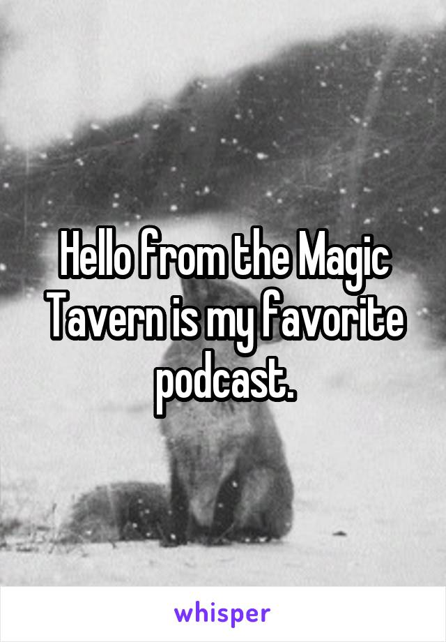 Hello from the Magic Tavern is my favorite podcast.