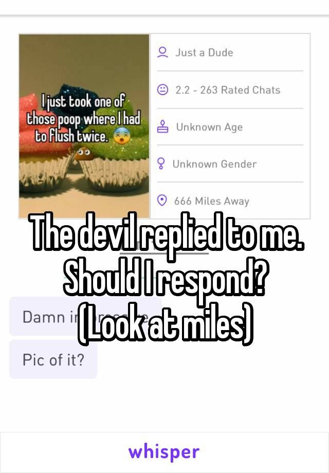 

The devil replied to me. Should I respond?
(Look at miles)