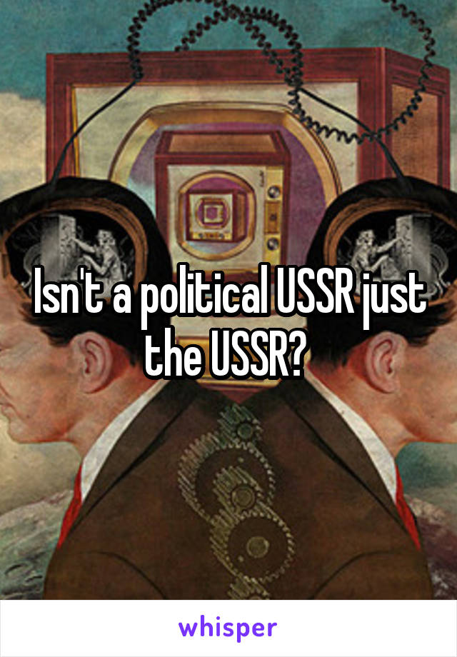Isn't a political USSR just the USSR? 