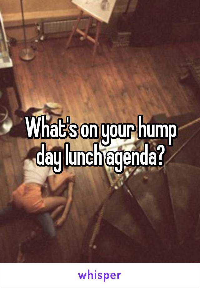 What's on your hump day lunch agenda?